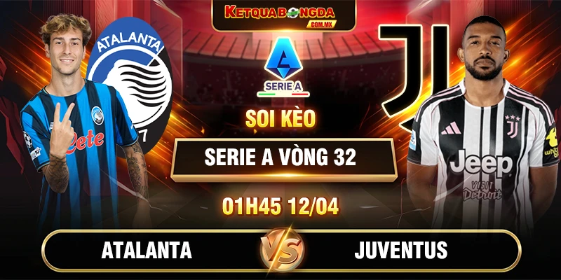 Soi Kèo Atalanta Vs Juventus 01h45 12/04 Serie A Vòng 32