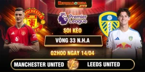 Soi Kèo Manchester United Vs Leeds United 02h00 14/04 Vòng 33 Ngoại Hạng Anh
