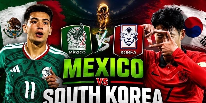 Mexico vs Hàn Quốc đều muốn sớm giành vé đi tiếp