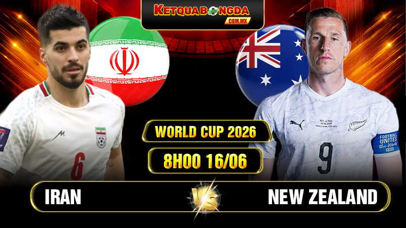 Soi Kèo Iran Vs New Zealand 8h00 16/06 - World Cup 2026