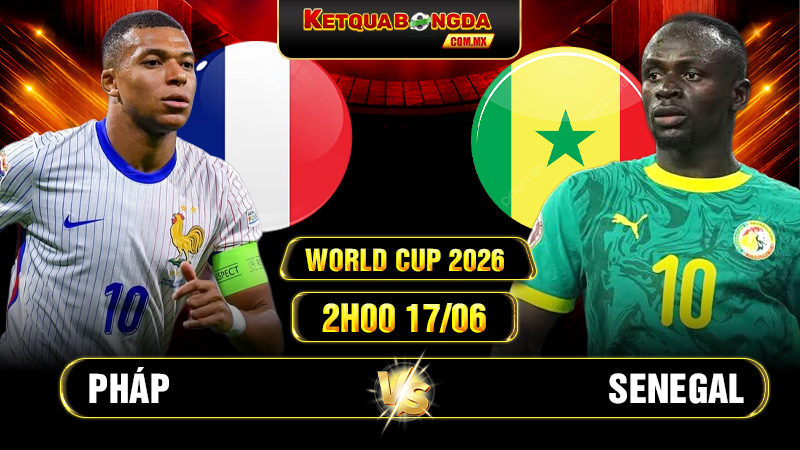 Soi Kèo Pháp Vs Senegal 2h00 17/06 - World Cup 2026