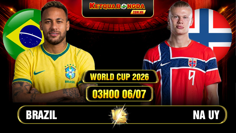 Soi Kèo Brazil vs Na Uy 03h00 06/07 World Cup 2026