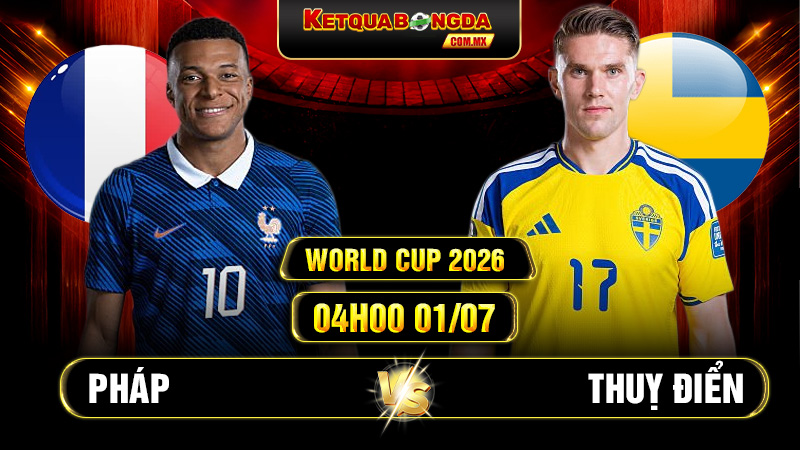 Soi kèo Pháp vs Thuỵ Điển 04h00 01/07 - World Cup 2026